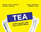 Che cosa succederebbe nel mondo se arrivasse la prima Messia donna? Partendo da questa domanda, quattro autrici comiche, Daniela Delle Foglie, Michela Giraud, Laura Grimaldi e Serena Tateo, hanno unito le forze per scrivere questo romanzo ironico, frizzante come una coppa di champagne, che parla di quattro donne alle prese con i problemi di oggi, dal precariato cronico all’eccesso di ansia, le cui vite s’incrociano con quella della squinternata ma anche irresistibile Tea. Tea. Storia (quasi) vera della prima Messia (HarperCollins, 17,50 euro).