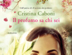 Il profumo sa chi sei di Cristina Caboni (Garzanti, 18,60 euro).