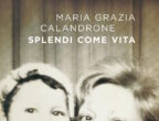 Inserito tra i candidati al Premio Strega, Splendi come vita di Maria Grazia Calandrone (Ponte alle Grazie, 15,50 euro) è un romanzo che nasce dall’esperienza vera dell