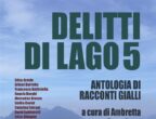 “Delitti di lago 5”, a cura di Ambretta Sampietro (Morellini, 18,50 euro) raccoglie racconti di crimini e omicidi ambientati in varie zone lacustri, da Stresa (Vb) ad Arona (No) passando per Ginevra, in Svizzera. Tra gli autori, Mariano Sabatini, Erica Arosio, Paola Varalli e Laura Veroni.