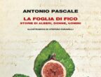 Una pianta può essere un punto di riferimento nel mare confuso della vita e delle emozioni? La foglia di fico. Storie di alberi, donne, uomini di Antonio Pascale (Einaudi, 20 euro) è una specie di romanzo- viaggio (nell’infanzia, nel tempo, con le donne) dove ogni albero è un simbolo e una guida che rimanda alla volontà di vivere e amare (espressa dal ciliegio, per esempio), alla forza di resistenza (come quella della quercia), alla capacità di adattamento (espressa dall’ulivo). Un libro che esalta la bellezza della natura e della vita, nelle sue infinite forme.