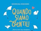 "Quando siamo gentili. Storie vere che cambiano il mondo e scaldano il cuore" di Georgina Rodgers (DeAgostini, 15,90 euro) racconta 25 storie di persone diventate celebri per aver portato un po